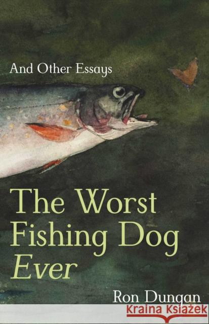The Worst Fishing Dog Ever: And Other Essays Ron Dungan 9780826369208 Unm Press - książka