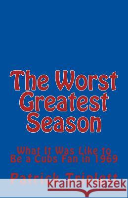 The Worst Greatest Season: What It Was Like to Be a Cubs Fan in 1969 Patrick Triplett 9781986270090 Createspace Independent Publishing Platform - książka