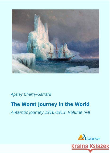 The Worst Journey in the World : Antarctic Journey 1910-1913. Volume I+II Cherry-Garrard, Apsley 9783956977367 Literaricon - książka