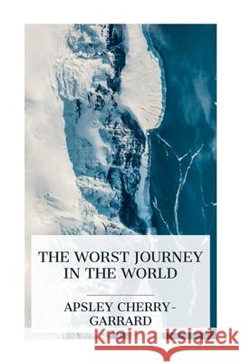 The Worst Journey in the World: Antarctic 1910-1913 Apsley Cherry-Garrard 9788027388240 E-Artnow - książka