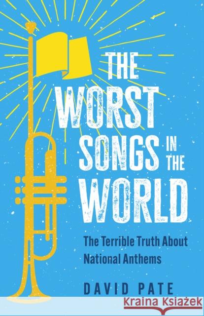 The Worst Songs in the World: The Terrible Truth About National Anthems David Pate 9781459754560 Dundurn Press - książka