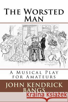 The Worsted Man: A Musical Play for Amateurs John Kendrick Bangs 9783959400664 Reprint Publishing - książka