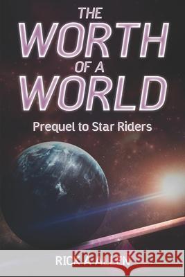 The Worth of a World: Prequel to Star Riders Rick A. Allen 9781694343413 Independently Published - książka