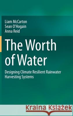 The Worth of Water: Designing Climate Resilient Rainwater Harvesting Systems McCarton, Liam 9783030506049 Springer - książka