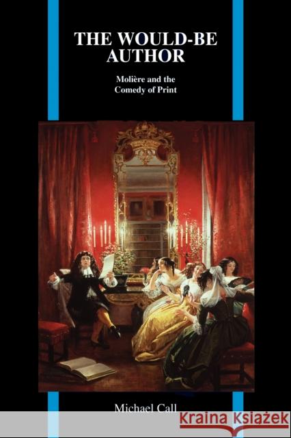 The Would-Be Author: Molière and the Comedy of Print Call, Michael 9781557537089 Not Avail - książka