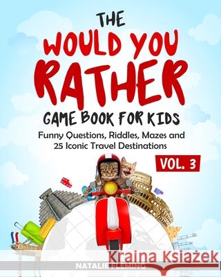 The Would You Rather Game Book for Kids: Funny Questions, Riddles, Mazes and 25 Iconic Travel Destinations (Gift Ideas Series Volume 3) Natalie Fleming   9781646694471 Stephen Fleming - książka
