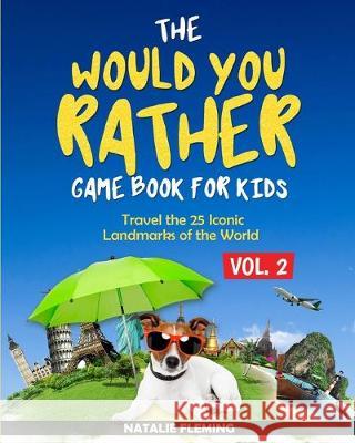The Would You Rather Game Book for Kids: Travel The 25 Iconic Landmarks of the World ( Gift Ideas Series Volume 2) Natalie Fleming   9781646694488 Stephen Fleming - książka