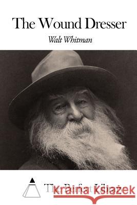 The Wound Dresser Walt Whitman The Perfect Library 9781507807828 Createspace - książka