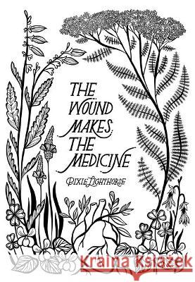 The Wound Makes the Medicine: Elemental Remediations for Transforming Heartache Pixie Lighthorse 9781955905435 Row House Publishing - książka