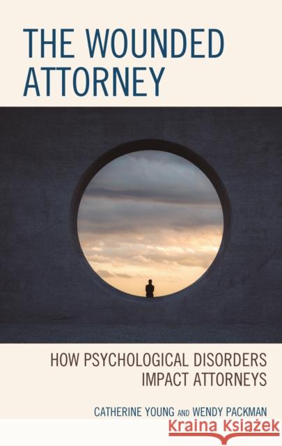 The Wounded Attorney: How Psychological Disorders Impact Attorneys Catherine Young Wendy Packman 9781793626462 Lexington Books - książka