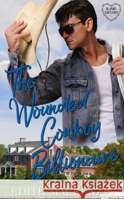 The Wounded Cowboy Billionaire: A clean and wholesome cowboy billionaire romance MacKenzie, Edith 9780645075700 Small Publishing House - książka