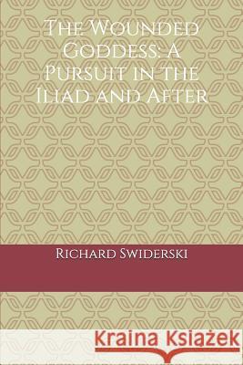 The Wounded Goddess: A Pursuit in the Iliad and After Richard M. Swiderski 9781731330727 Independently Published - książka