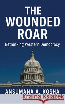 The Wounded Roar: Rethinking Western Democracy Ansumana A 9781967623709 Kinetic Digital Publishers - książka