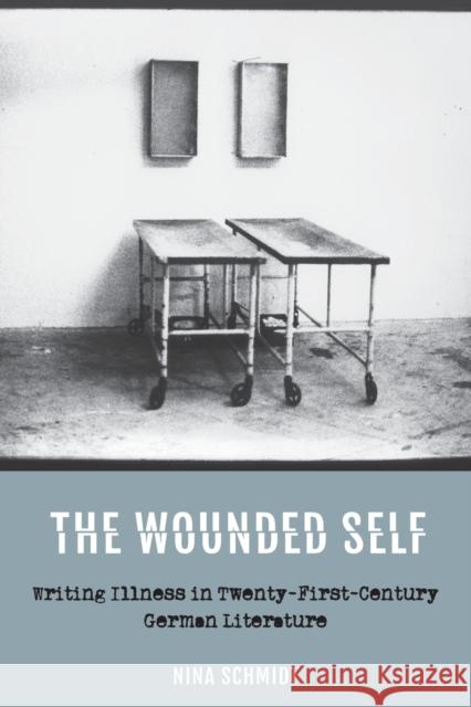 The Wounded Self: Writing Illness in Twenty-First-Century German Literature Schmidt, Nina 9781640141346 Boydell & Brewer Ltd - książka