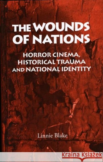 The Wounds of Nations: Horror Cinema, Historical Trauma and National Identity Blake, Linnie 9780719075933 Manchester University Press - książka