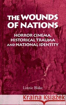 The Wounds of Nations: Horror Cinema, Historical Trauma and National Identity Blake, Linnie 9780719075940 Manchester University Press - książka