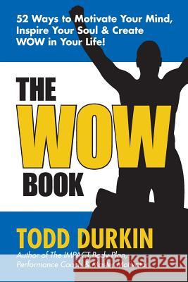 The WOW Book: 52 Ways to Motivate Your Mind, Inspire Your Soul & Create WOW in Your Life! Durkin, Todd 9781537780603 Createspace Independent Publishing Platform - książka