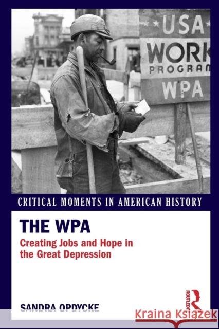 The Wpa: Creating Jobs and Hope in the Great Depression Sandra Opdycke   9781138820920 Taylor and Francis - książka