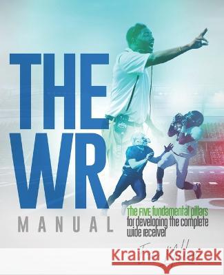 The WR Manual: The FIVE fundamental pillars for developing the complete wide receiver Eric Miller   9798371780263 Independently Published - książka