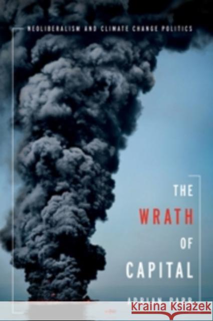 The Wrath of Capital: Neoliberalism and Climate Change Politics Parr, Adrian 9780231158299 John Wiley & Sons - książka