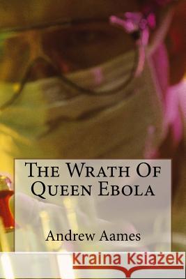 The Wrath of Queen Ebola Andrew B. Aames 9781508822509 Createspace - książka