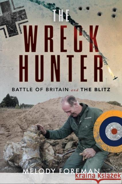 The Wreck Hunter: Battle of Britain & The Blitz Melody Foreman 9781399021753 Pen & Sword Books Ltd - książka