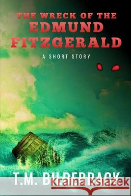 The Wreck of the Edmund Fitzgerald - A Short Story T. M. Bilderback 9781720426615 Createspace Independent Publishing Platform - książka