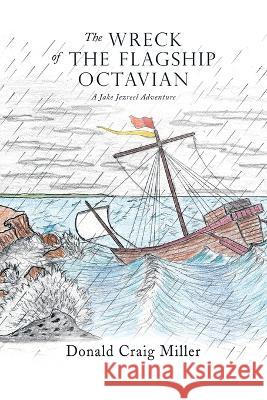 The Wreck of the Flagship Octavian: A Jake Jezreel Adventure Donald Craig Miller 9781664283893 WestBow Press - książka