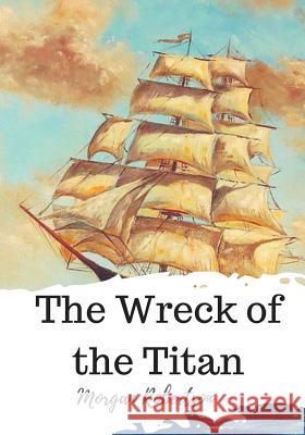 The Wreck of the Titan Morgan Robertson 9781720323075 Createspace Independent Publishing Platform - książka