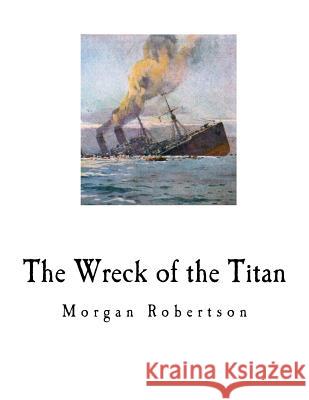 The Wreck of the Titan: Futility Morgan Robertson 9781725958302 Createspace Independent Publishing Platform - książka