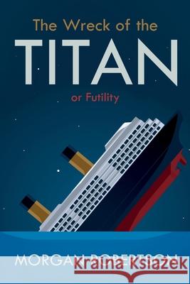 The Wreck of the Titan: Or: Futility, and Other Stories Morgan Robertson 9781396317330 Left of Brain Books - książka