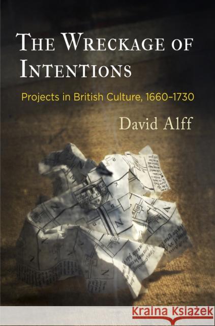 The Wreckage of Intentions: Projects in British Culture, 166-173 Alff, David 9780812249590 University of Pennsylvania Press - książka