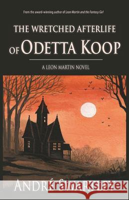 The Wretched Afterlife of Odetta Koop Andre Swartley 9780990554509 Workplay Publishing - książka