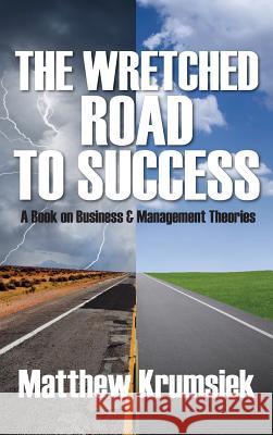 The Wretched Road to Success: A Book on Business & Management Theories Krumsiek, Matthew 9781478744863 Outskirts Press - książka