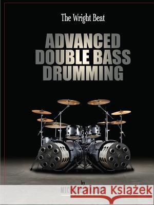 The Wright Beat - Advanced Double Bass Drumming Michael Wright 9781365092442 Lulu.com - książka