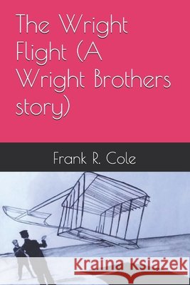 The Wright Flight (A Wright Brothers story) Frank R Cole   9798356050466 Independently Published - książka