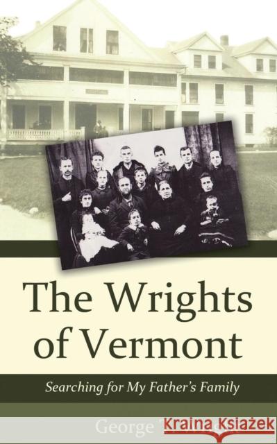 The Wrights of Vermont: Searching for My Father's Family Wright, George T. 9781604949452 Wheatmark - książka