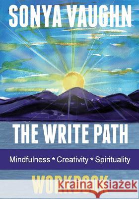 The Write Path: Mindfulness, Creativity, and Spirituality Workbook Sonya Vaughn 9781535073950 Createspace Independent Publishing Platform - książka
