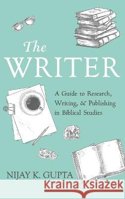 The Writer: A Guide to Research, Writing, and Publishing in Biblical Studies Nijay K. Gupta 9781725292253 Cascade Books - książka