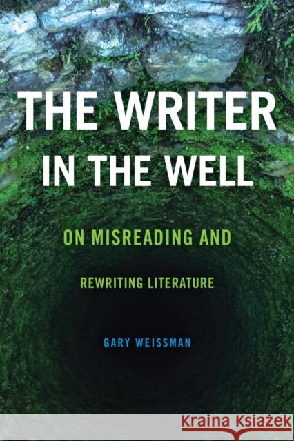 The Writer in the Well: On Misreading and Rewriting Literature Gary Weissman 9780814253748 Ohio State University Press - książka
