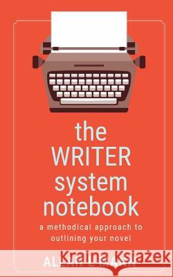 The WRITER System Notebook: A Methodical Approach to Outlining Your Novel Allan L. Mann 9781732922747 Noir Cafe Press, LLC - książka