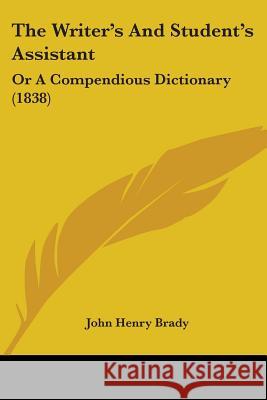 The Writer's And Student's Assistant: Or A Compendious Dictionary (1838) John Henry Brady 9781437348767  - książka