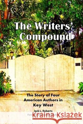 The Writers' Compound: The Story of Four American Authors in Key West Jack L. Roberts Michael Owens 9780692184851 Palm Tree Press - książka
