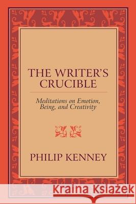 The Writer's Crucible: Meditations on Emotion, Being, and Creativity Philip Kenney 9781087931906 Indy Pub - książka