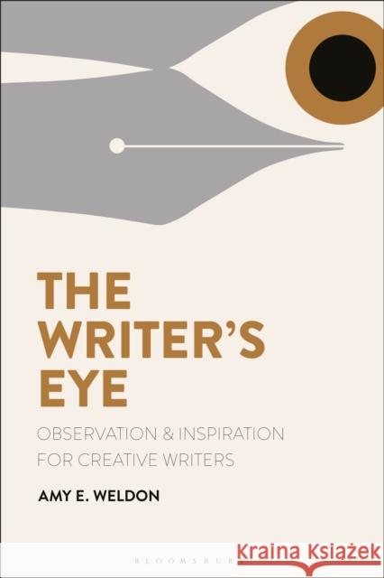 The Writer's Eye: Observation and Inspiration for Creative Writers Amy E. Weldon 9781350025318 Bloomsbury Academic - książka