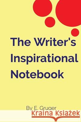 The Writer's Inspirational Notebook By E. Gruger: By E. Gruger E. Gruger 9781739864217 Eden Gruger - książka