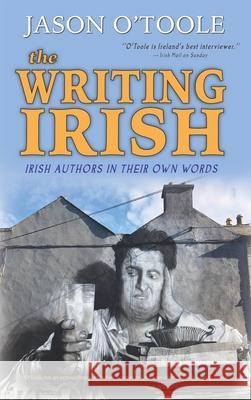 The Writing Irish (hardback): Irish Authors in Their Own Words Jason O'Toole 9781629338354 BearManor Media - książka