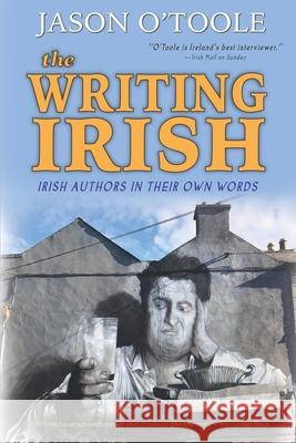 The Writing Irish: Irish Authors in Their Own Words Jason O'Toole 9781629338347 BearManor Media - książka