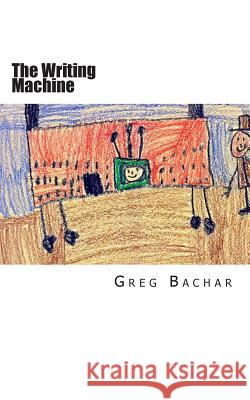 The Writing Machine: Writings On Writing: Occasional Ruminations On An Intangible Legerdemain Bachar, Greg 9780971986787 Rowhouse Press - książka