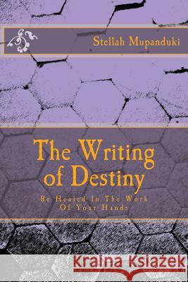 The Writing of Destiny: Be Healed in the Work of Your Hands Stellah Mupanduki 9781533080011 Createspace Independent Publishing Platform - książka